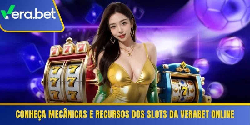 Conheça mecânicas e recursos dos Slots da Verabet online 