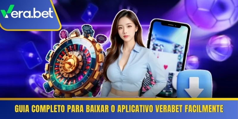 Guia completo para baixar o aplicativo Verabet facilmente